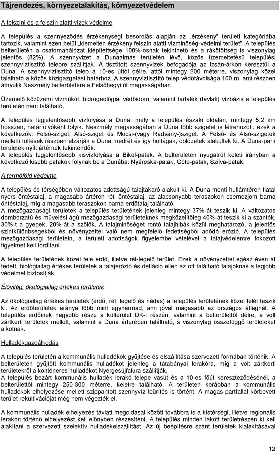 A település belterületén a csatornahálózat kiépítettsége 100%-osnak tekinthető és a rákötöttség is viszonylag jelentős (82%).