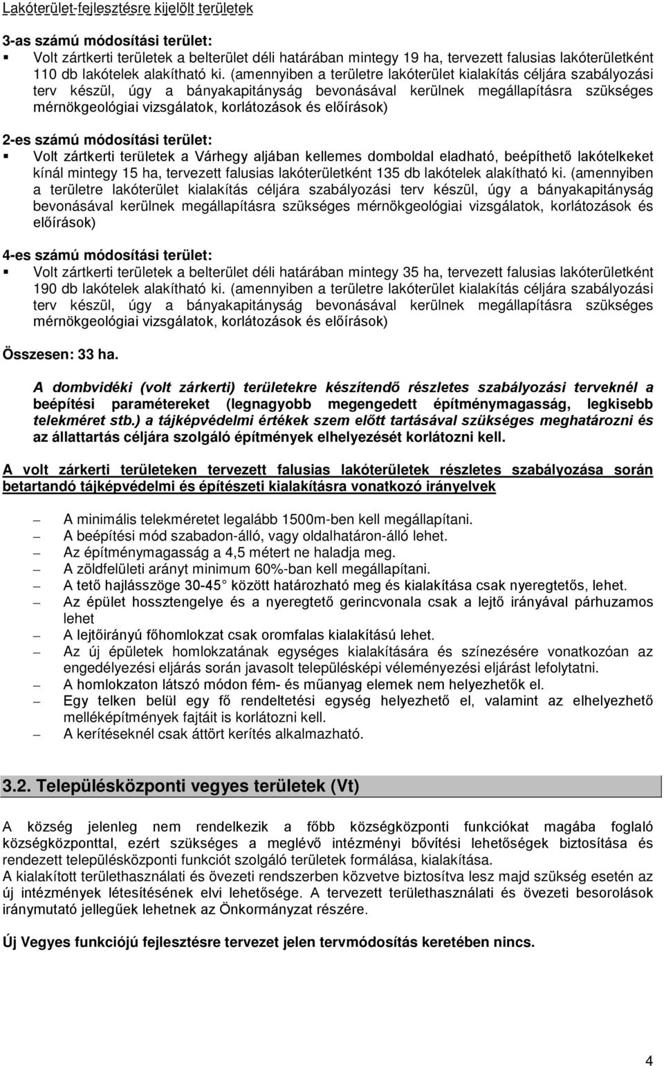 (amennyiben a területre lakóterület kialakítás céljára szabályozási terv készül, úgy a bányakapitányság bevonásával kerülnek megállapításra szükséges mérnökgeológiai vizsgálatok, korlátozások és