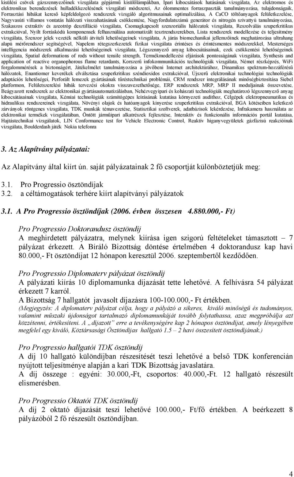 villamos vontatás hálózati visszahatásának csökkentése, Nagyfordulatszámú generátor és nitrogén szivattyú tanulmányozása, Szakaszos extraktív és azeotróp desztilláció vizsgálata, Csomagkapcsolt