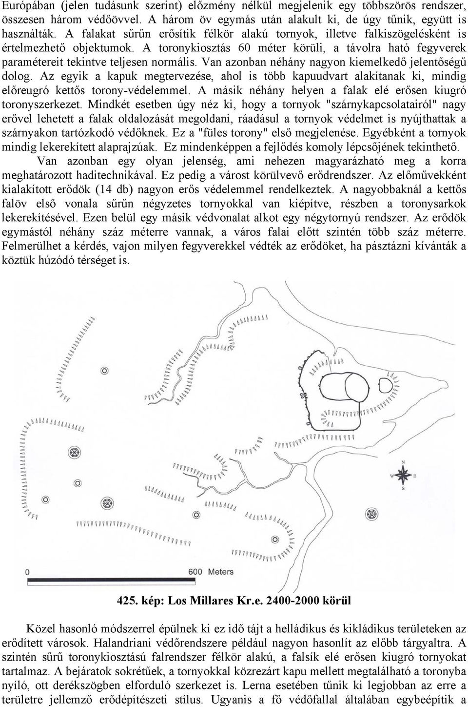 Van azonban néhány nagyon kiemelkedő jelentőségű dolog. Az egyik a kapuk megtervezése, ahol is több kapuudvart alakítanak ki, mindig előreugró kettős torony-védelemmel.