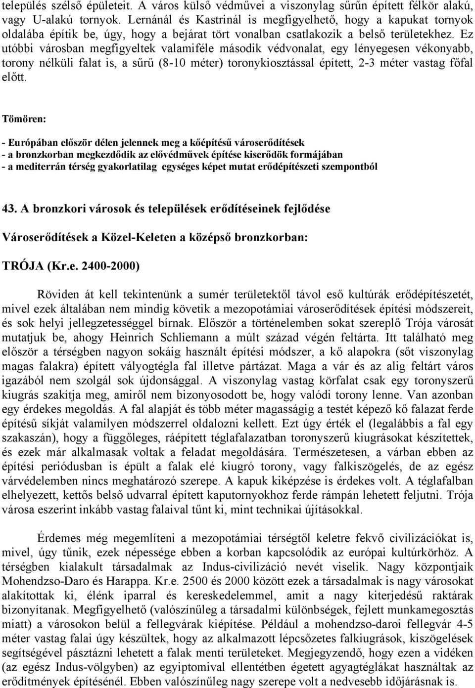 Ez utóbbi városban megfigyeltek valamiféle második védvonalat, egy lényegesen vékonyabb, torony nélküli falat is, a sűrű (8-10 méter) toronykiosztással épített, 2-3 méter vastag főfal előtt.