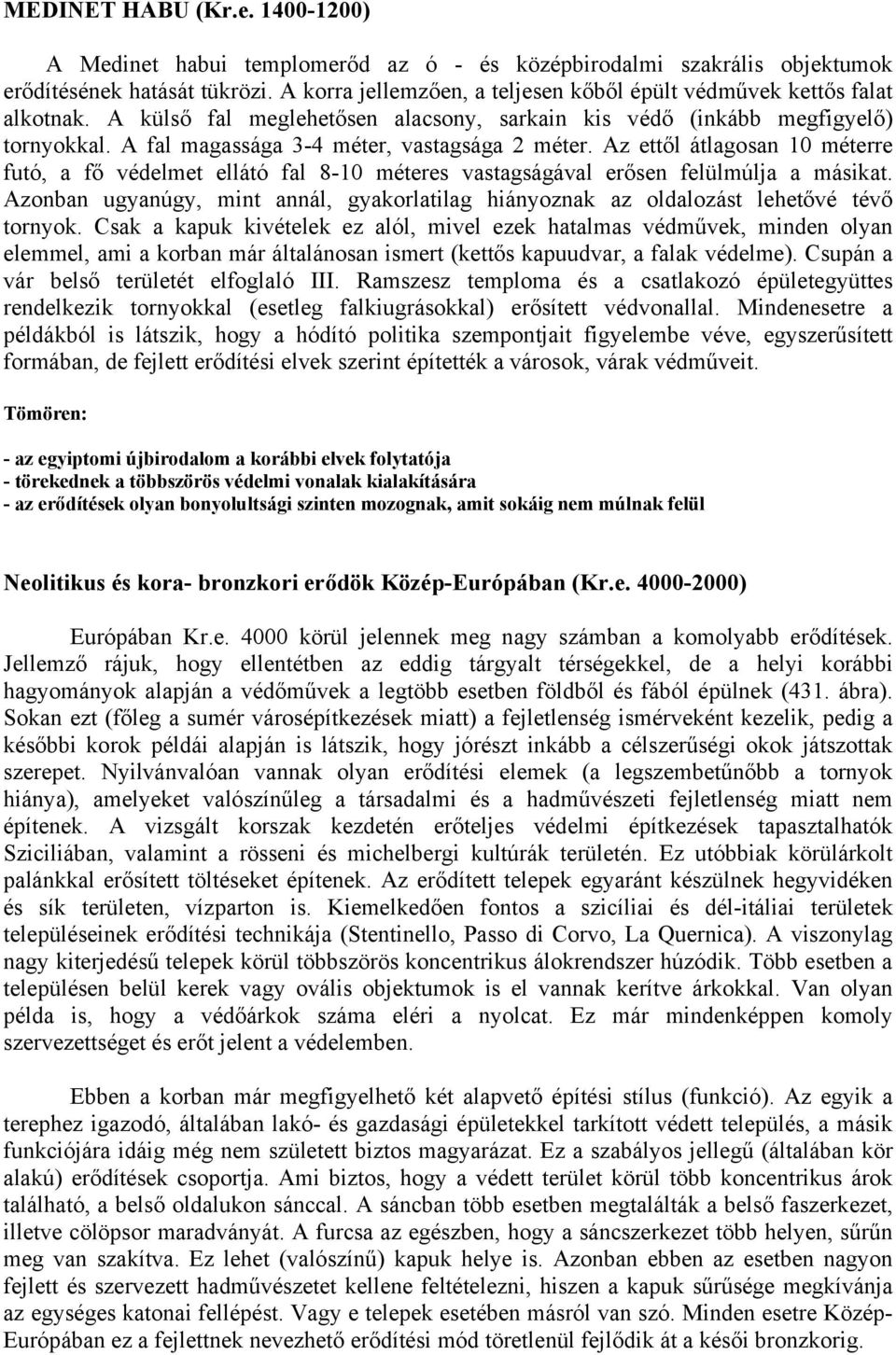 A fal magassága 3-4 méter, vastagsága 2 méter. Az ettől átlagosan 10 méterre futó, a fő védelmet ellátó fal 8-10 méteres vastagságával erősen felülmúlja a másikat.