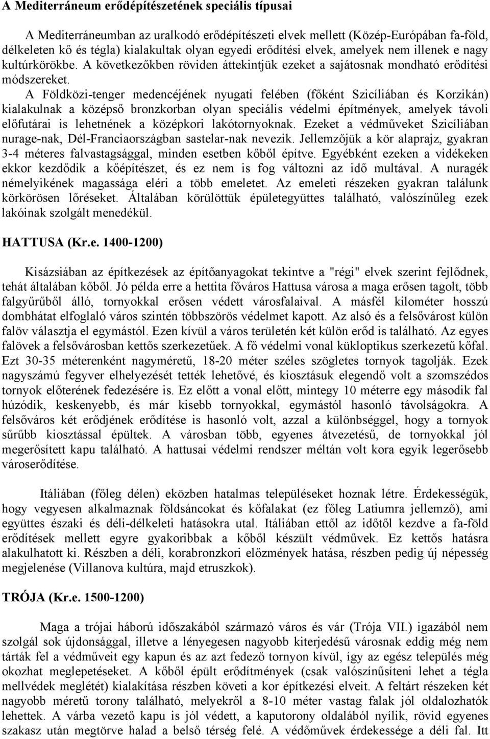 A Földközi-tenger medencéjének nyugati felében (főként Szicíliában és Korzikán) kialakulnak a középső bronzkorban olyan speciális védelmi építmények, amelyek távoli előfutárai is lehetnének a