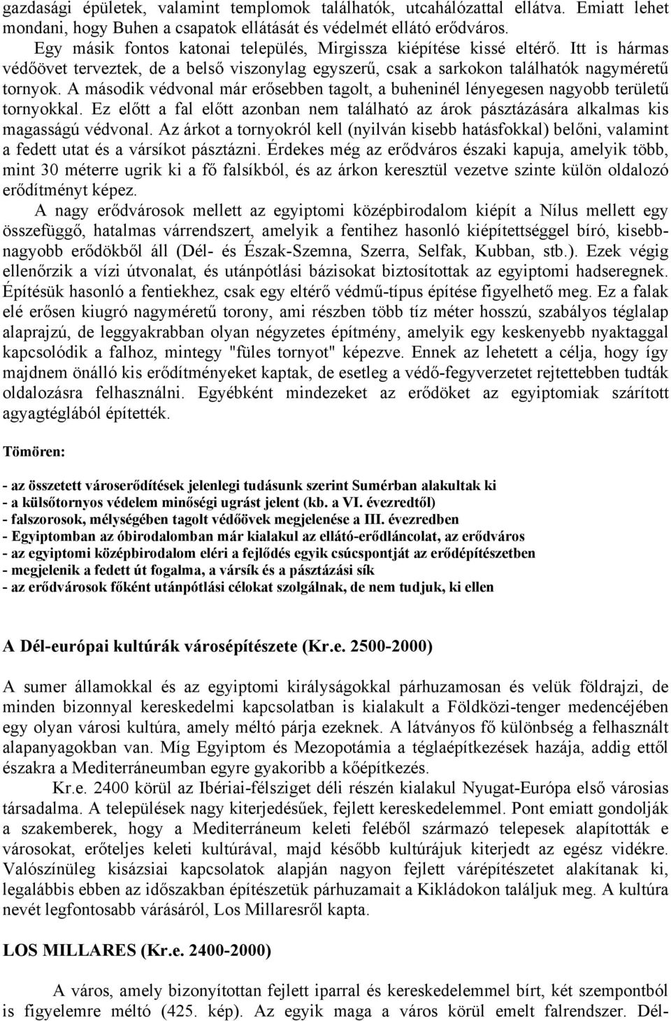 A második védvonal már erősebben tagolt, a buheninél lényegesen nagyobb területű tornyokkal. Ez előtt a fal előtt azonban nem található az árok pásztázására alkalmas kis magasságú védvonal.