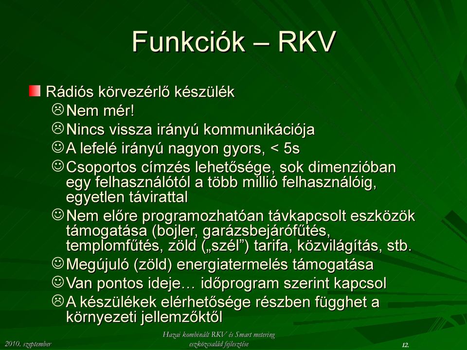 több millió felhasználóig, egyetlen távirattal Nem előre programozhatóan távkapcsolt eszközök támogatása (bojler, garázsbejárófűtés,