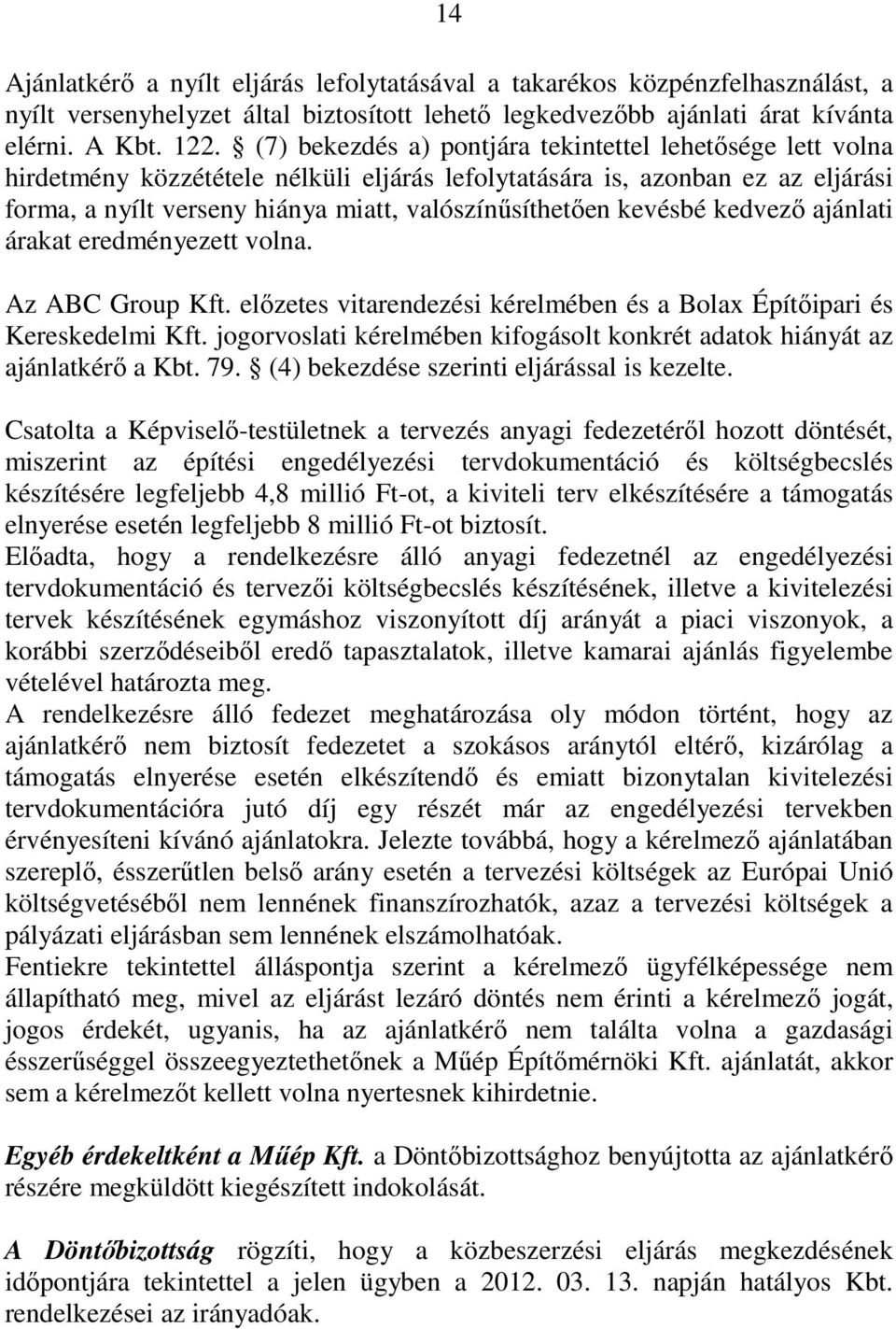 kevésbé kedvezı ajánlati árakat eredményezett volna. Az ABC Group Kft. elızetes vitarendezési kérelmében és a Bolax Építıipari és Kereskedelmi Kft.