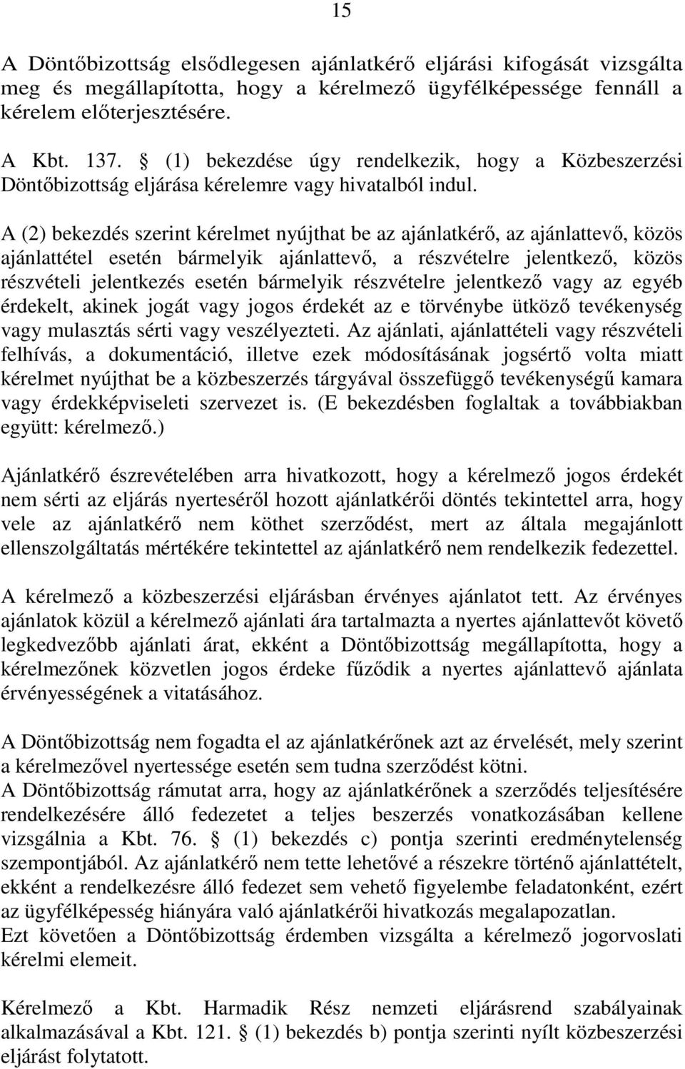 A (2) bekezdés szerint kérelmet nyújthat be az ajánlatkérı, az ajánlattevı, közös ajánlattétel esetén bármelyik ajánlattevı, a részvételre jelentkezı, közös részvételi jelentkezés esetén bármelyik