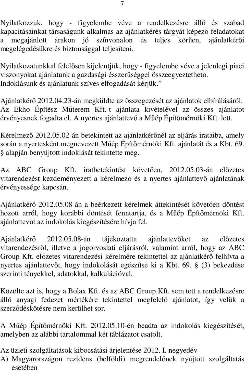 Nyilatkozatunkkal felelısen kijelentjük, hogy - figyelembe véve a jelenlegi piaci viszonyokat ajánlatunk a gazdasági ésszerőséggel összeegyeztethetı.