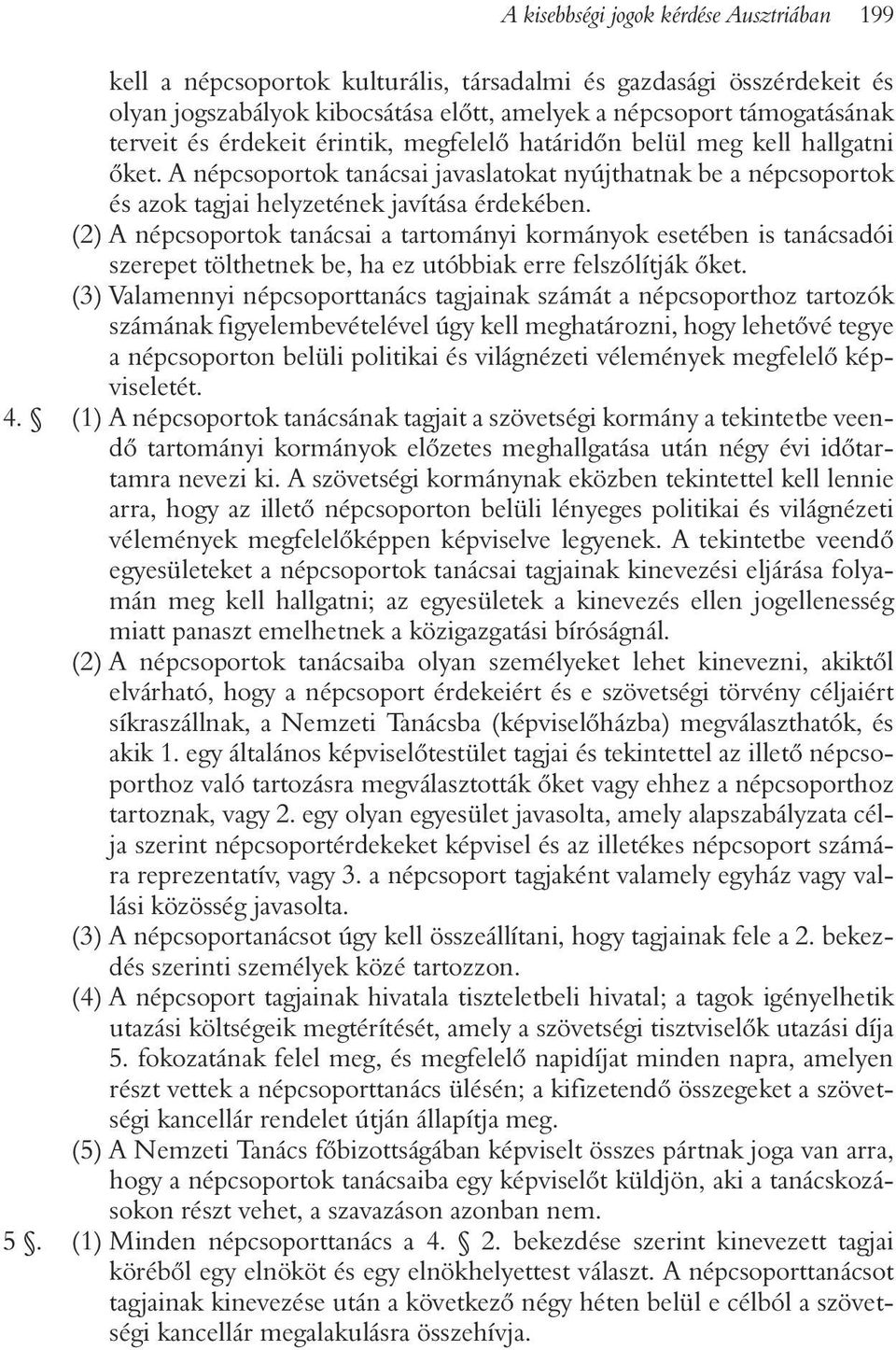 (2) A népcsoportok tanácsai a tartományi kormányok esetében is tanácsadói szerepet tölthetnek be, ha ez utóbbiak erre felszólítják õket.