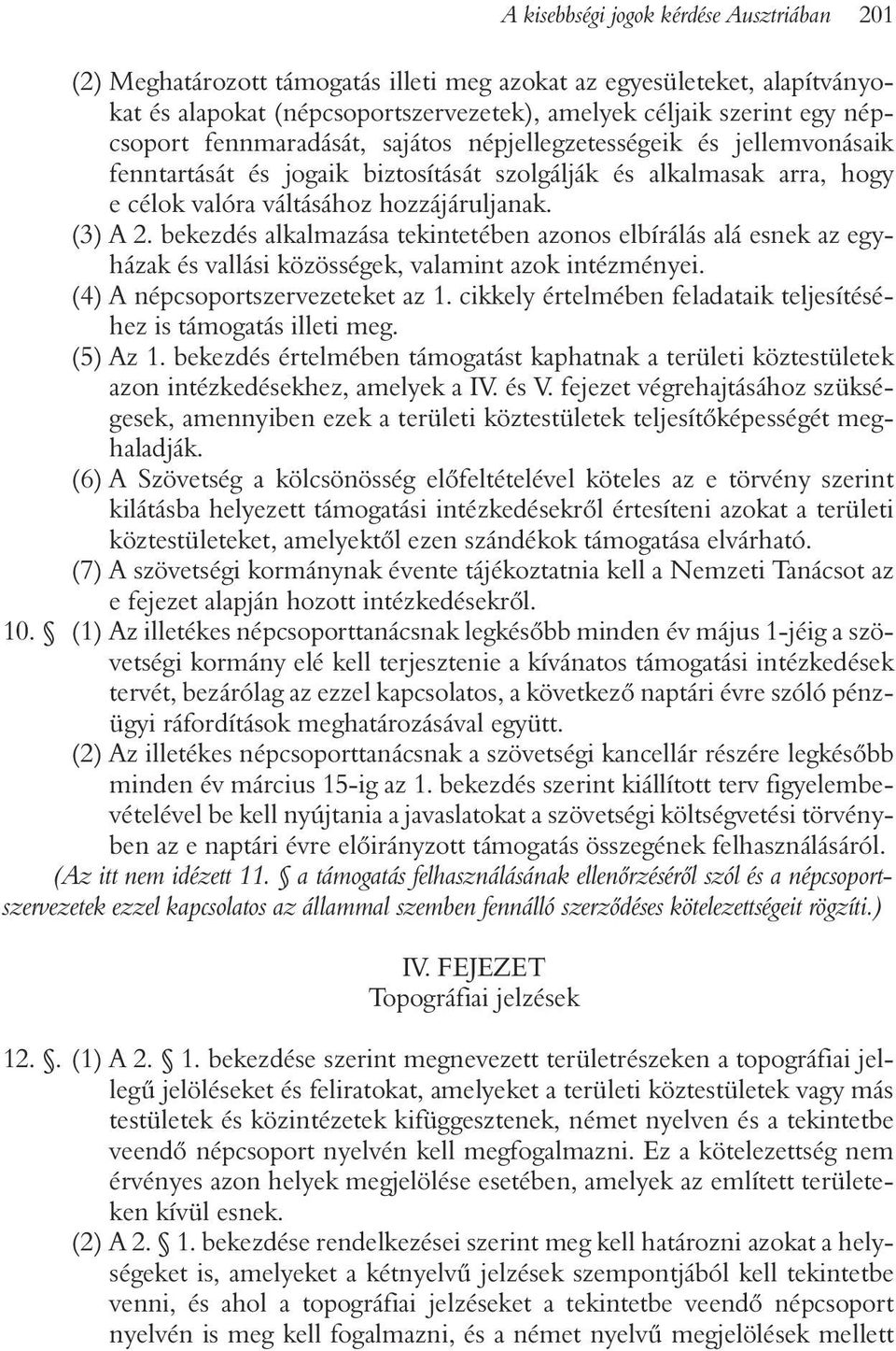 bekezdés alkalmazása tekintetében azonos elbírálás alá esnek az egyházak és vallási közösségek, valamint azok intézményei. (4) A népcsoportszervezeteket az 1.