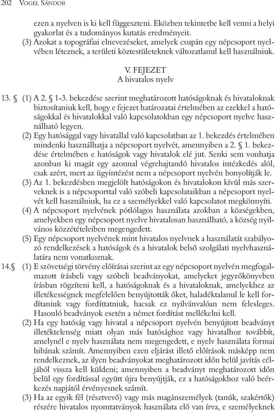 bekezdése szerint meghatározott hatóságoknak és hivataloknak biztosítaniuk kell, hogy e fejezet határozatai értelmében az ezekkel a hatóságokkal és hivatalokkal való kapcsolatokban egy népcsoport