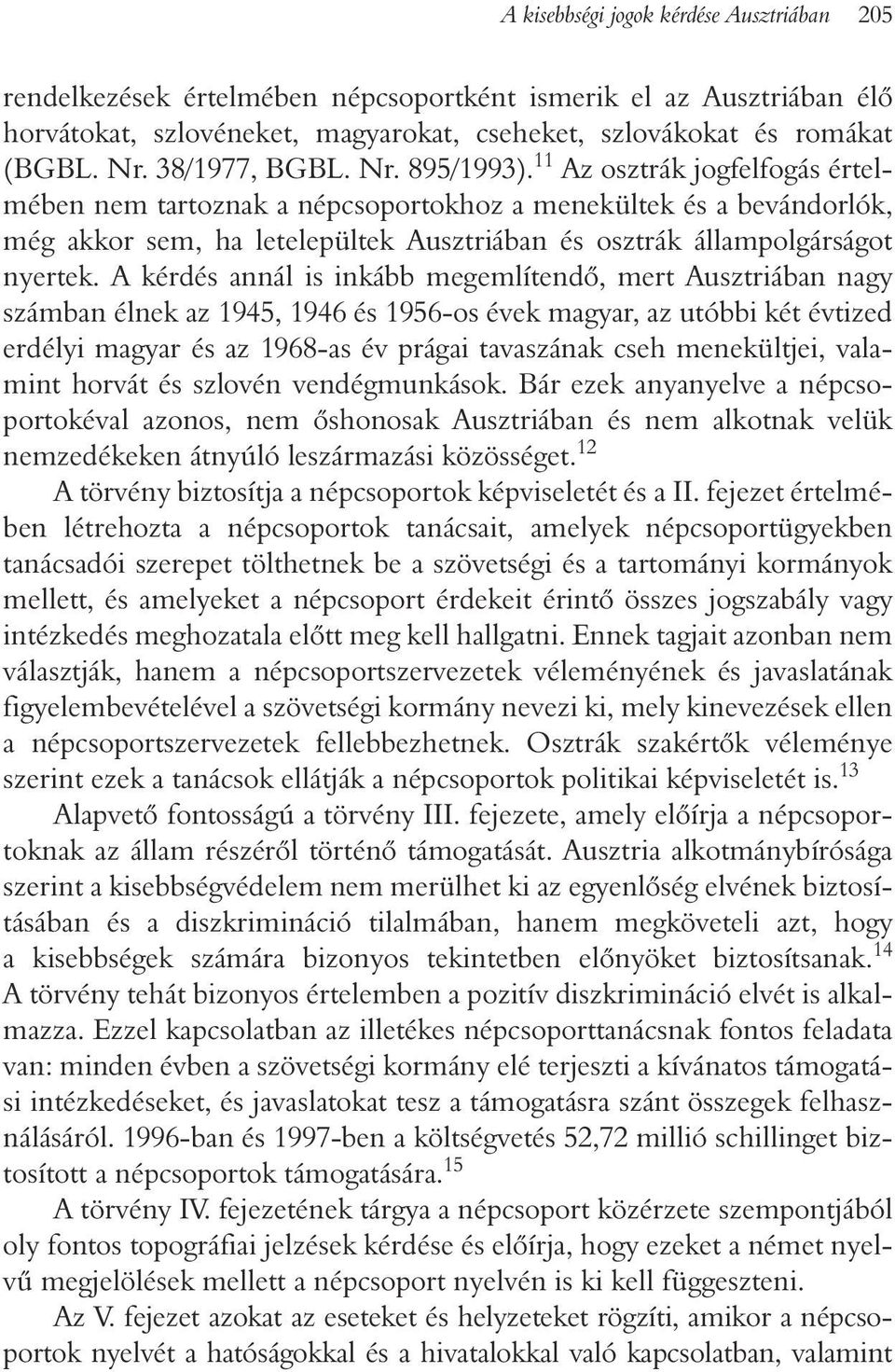 11 Az osztrák jogfelfogás értelmében nem tartoznak a népcsoportokhoz a menekültek és a bevándorlók, még akkor sem, ha letelepültek Ausztriában és osztrák állampolgárságot nyertek.