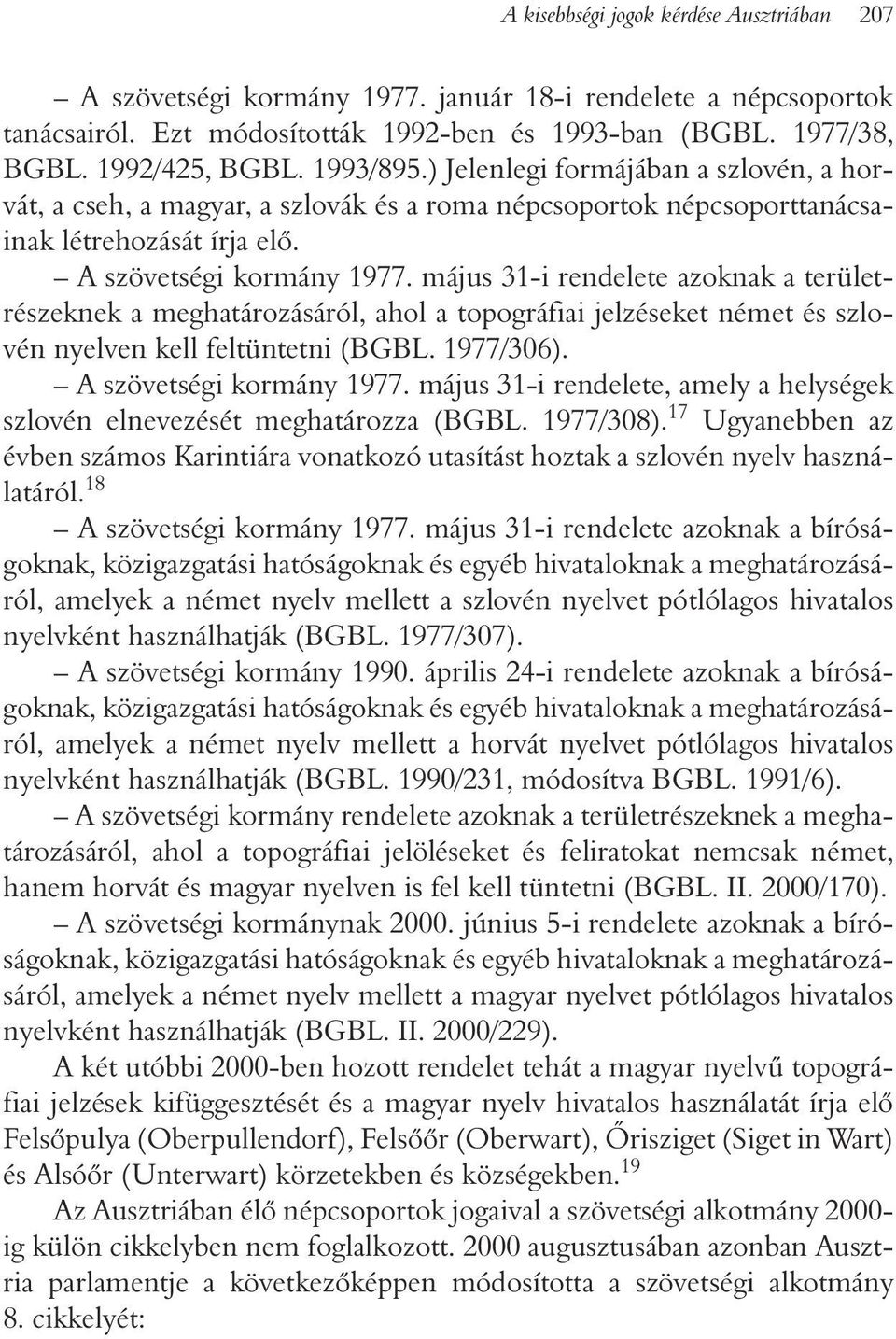 május 31-i rendelete azoknak a területrészeknek a meghatározásáról, ahol a topográfiai jelzéseket német és szlovén nyelven kell feltüntetni (BGBL. 1977/306). A szövetségi kormány 1977.