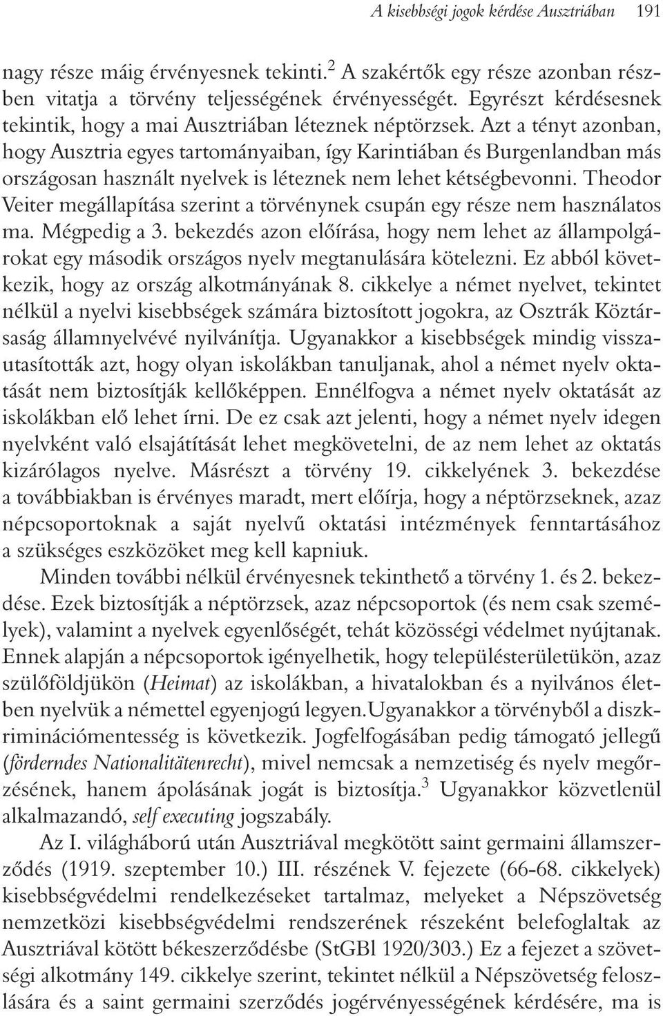 Azt a tényt azonban, hogy Ausztria egyes tartományaiban, így Karintiában és Burgenlandban más országosan használt nyelvek is léteznek nem lehet kétségbevonni.