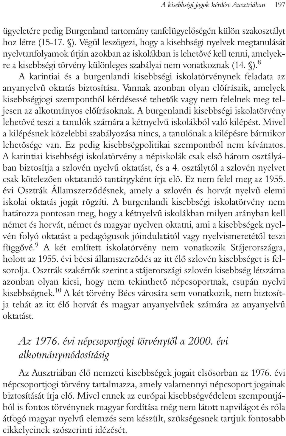 8 A karintiai és a burgenlandi kisebbségi iskolatörvénynek feladata az anyanyelvû oktatás biztosítása.