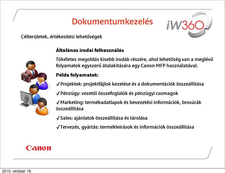 Példa folyamatok: Projektek: projektfájlok kezelése és a dokumentációk összeállítása Pénzügy: vezetői összefoglalók és pénzügyi csomagok Marketing: termékadatlapok és bevezetési