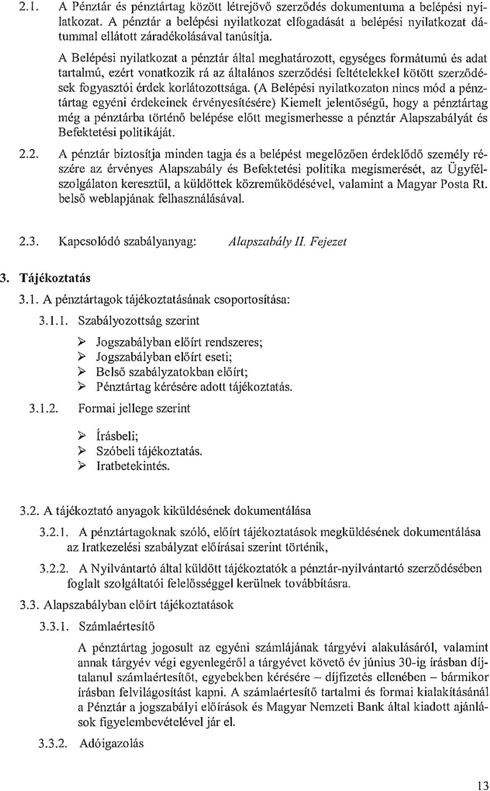 A Belépési nyilatkozat a pénztár által meghatározott, egységes formátumú és adat tartalmú, ezért vonatkozik rá az általános szerződési feltételekkel kötött szerződé sek fogyasztói érdek