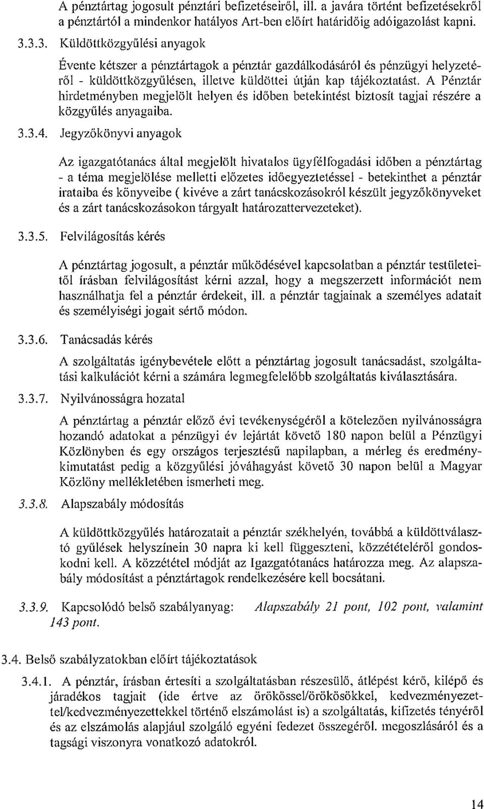 A Pénztár hirdetményben megjelölt helyen ás időben betekintést biztosít tagjai részére a közgyűlés anyagaiba. 3.3.4.