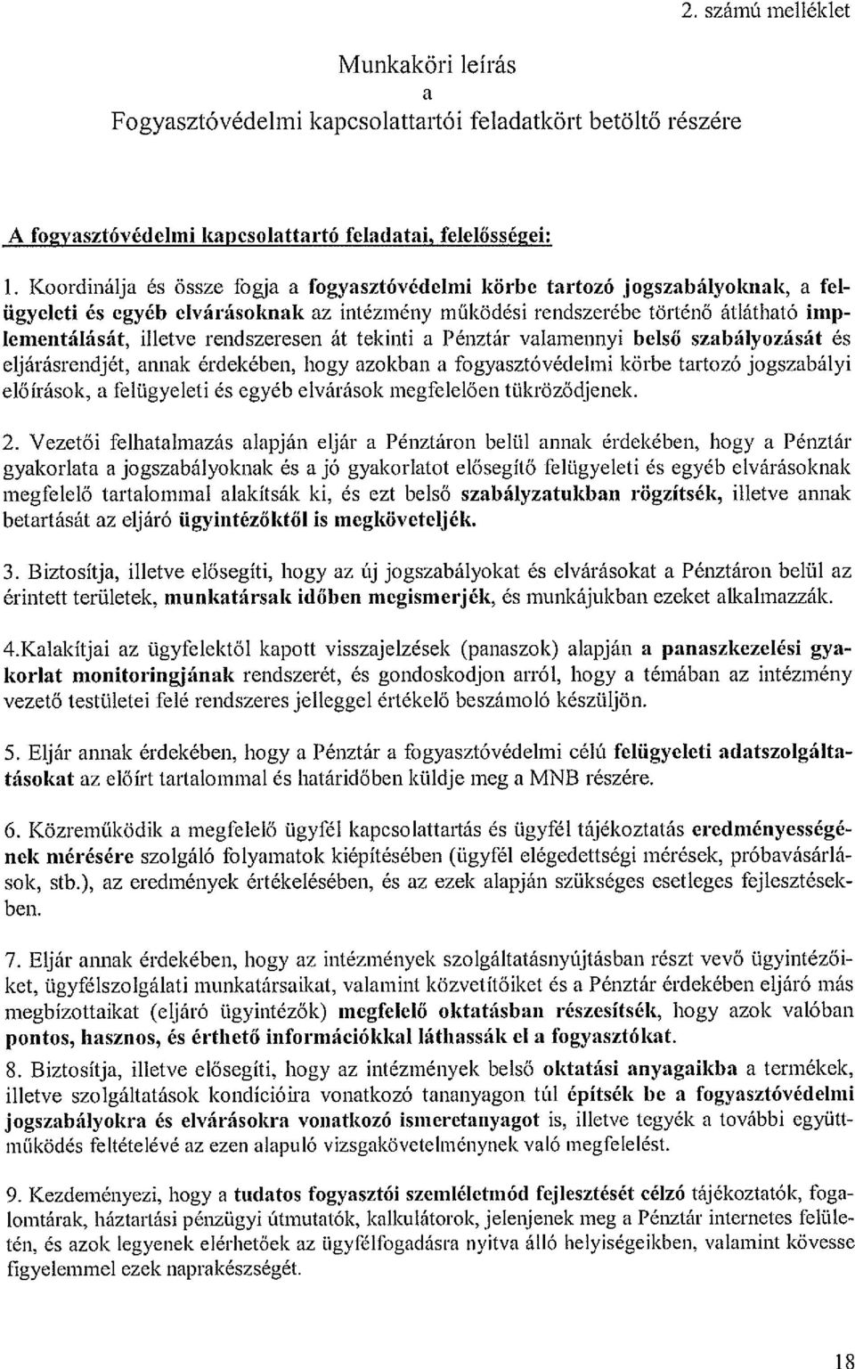 rendszeresen át tekinti a Pénztár valamennyi belső szabályozását és eljárásrendjét, annak érdekében, hogy azokban a fogyasztóvédelmi körbe tartozó jogszabályi előírások, a felügyeleti és egyéb