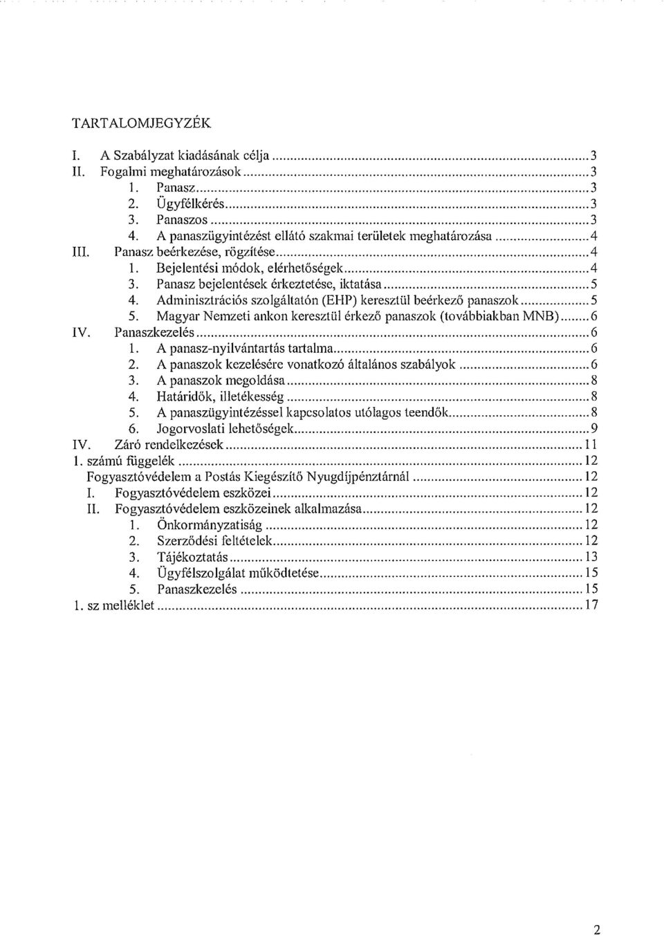 Magyar Nemzeti ankon keresztül érkező panaszok (továbbiakban MNB) 6 IV. Panaszkezelés 6 1. A panasz-nyilvántartás tartalma 6 2. A panaszok kezelésére vonatkozó általános szabályok 6 3.