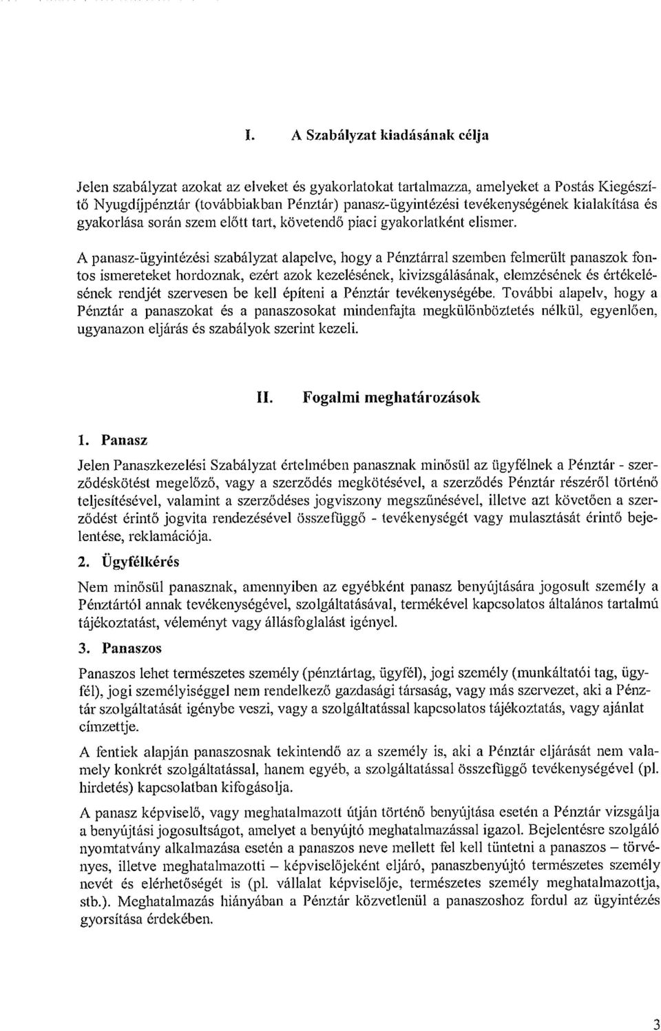 A panasz-ügyintézési szabályzat alapelve, bogy a Pénztárral szemben felmerült panaszok fon tos ismereteket hordoznak, ezért azok kezelésének, kivizsgálásának, elemzésének és értékelé sének rendjét