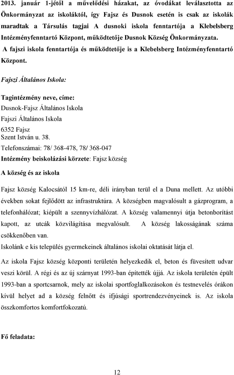 Fajszi Általános Iskola: Tagintézmény neve, címe: Dusnok-Fajsz Általános Iskola Fajszi Általános Iskola 6352 Fajsz Szent István u. 38.