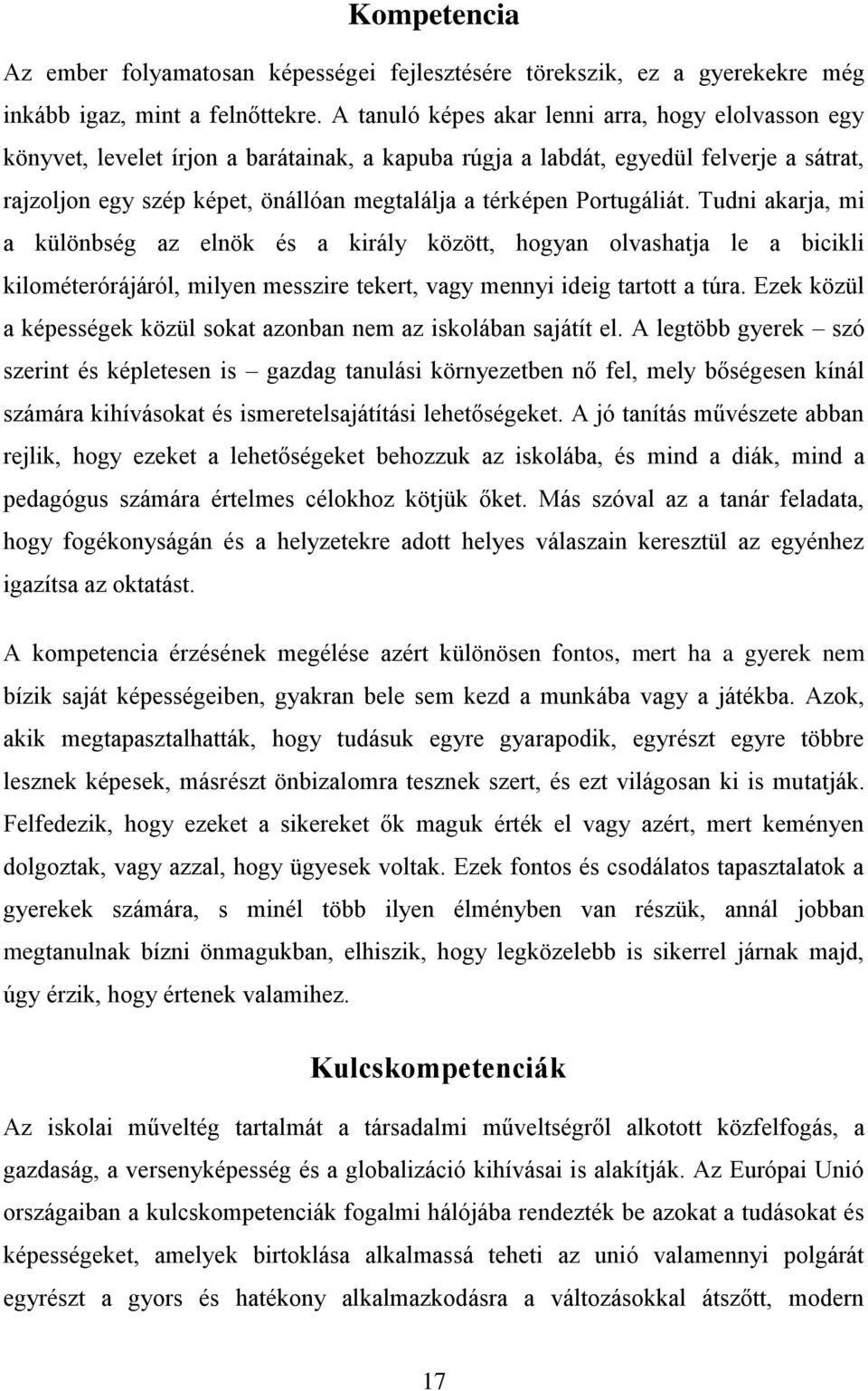 Portugáliát. Tudni akarja, mi a különbség az elnök és a király között, hogyan olvashatja le a bicikli kilométerórájáról, milyen messzire tekert, vagy mennyi ideig tartott a túra.