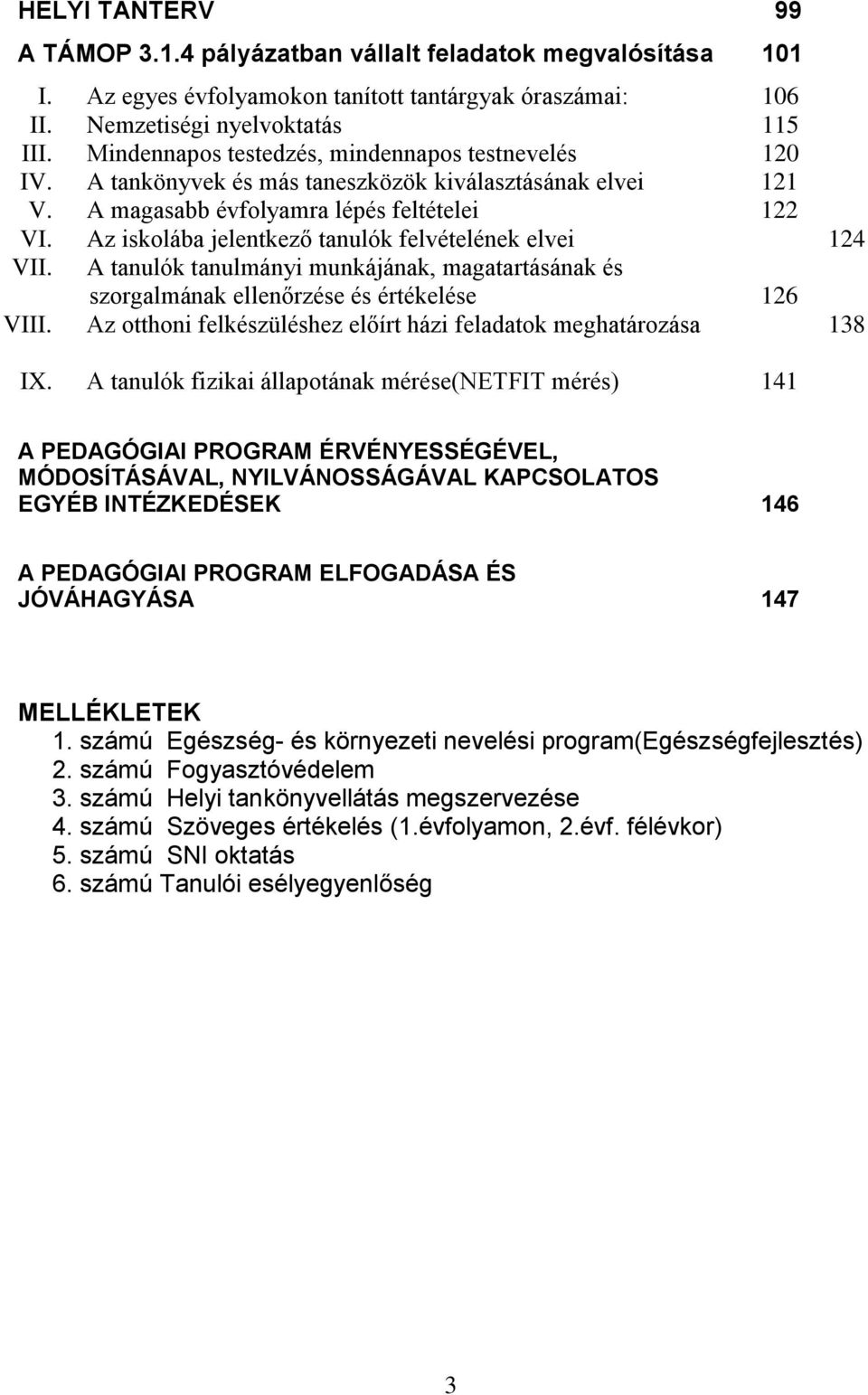 Az iskolába jelentkező tanulók felvételének elvei 124 VII. A tanulók tanulmányi munkájának, magatartásának és szorgalmának ellenőrzése és értékelése 126 VIII.