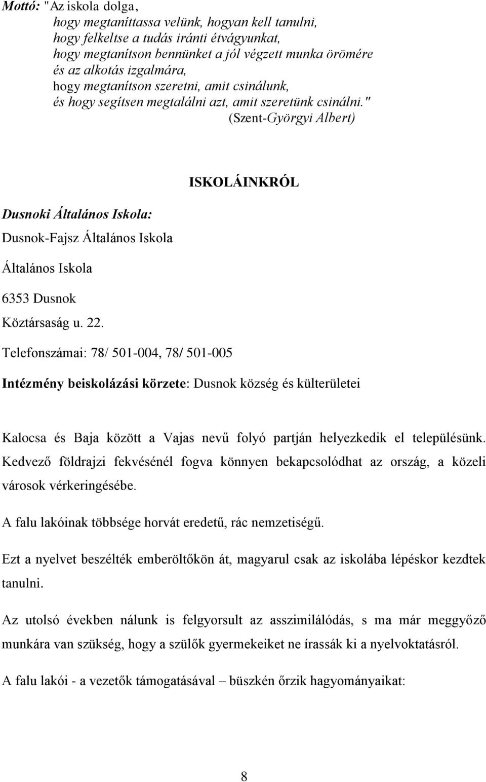 " (Szent-Györgyi Albert) ISKOLÁINKRÓL Dusnoki Általános Iskola: Dusnok-Fajsz Általános Iskola Általános Iskola 6353 Dusnok Köztársaság u. 22.