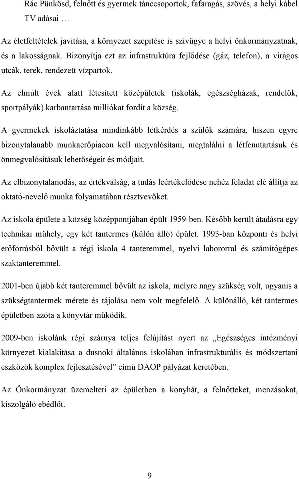 Az elmúlt évek alatt létesített középületek (iskolák, egészségházak, rendelők, sportpályák) karbantartása milliókat fordít a község.