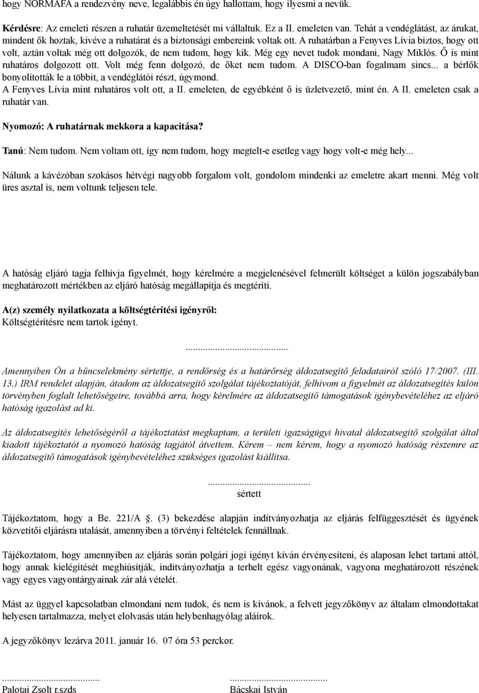 A ruhatárban a Fenyves Lívia biztos, hogy ott volt, aztán voltak még ott dolgozók, de nem tudom, hogy kik. Még egy nevet tudok mondani, Nagy Miklós. Ő is mint ruhatáros dolgozott ott.