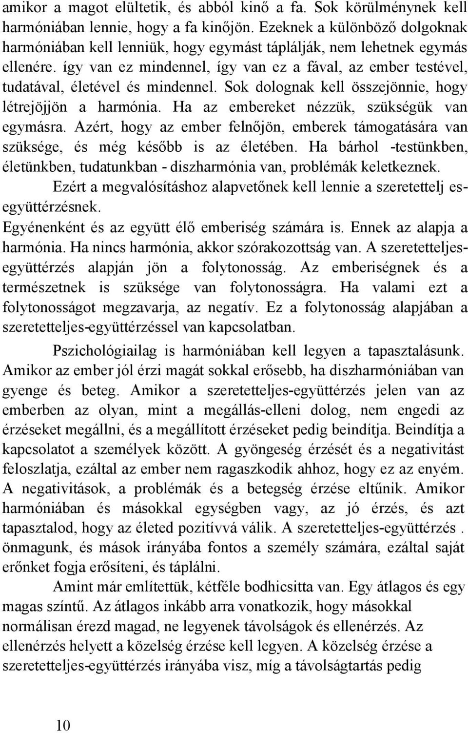 így van ez mindennel, így van ez a fával, az ember testével, tudatával, életével és mindennel. Sok dolognak kell összejönnie, hogy létrejöjjön a harmónia.