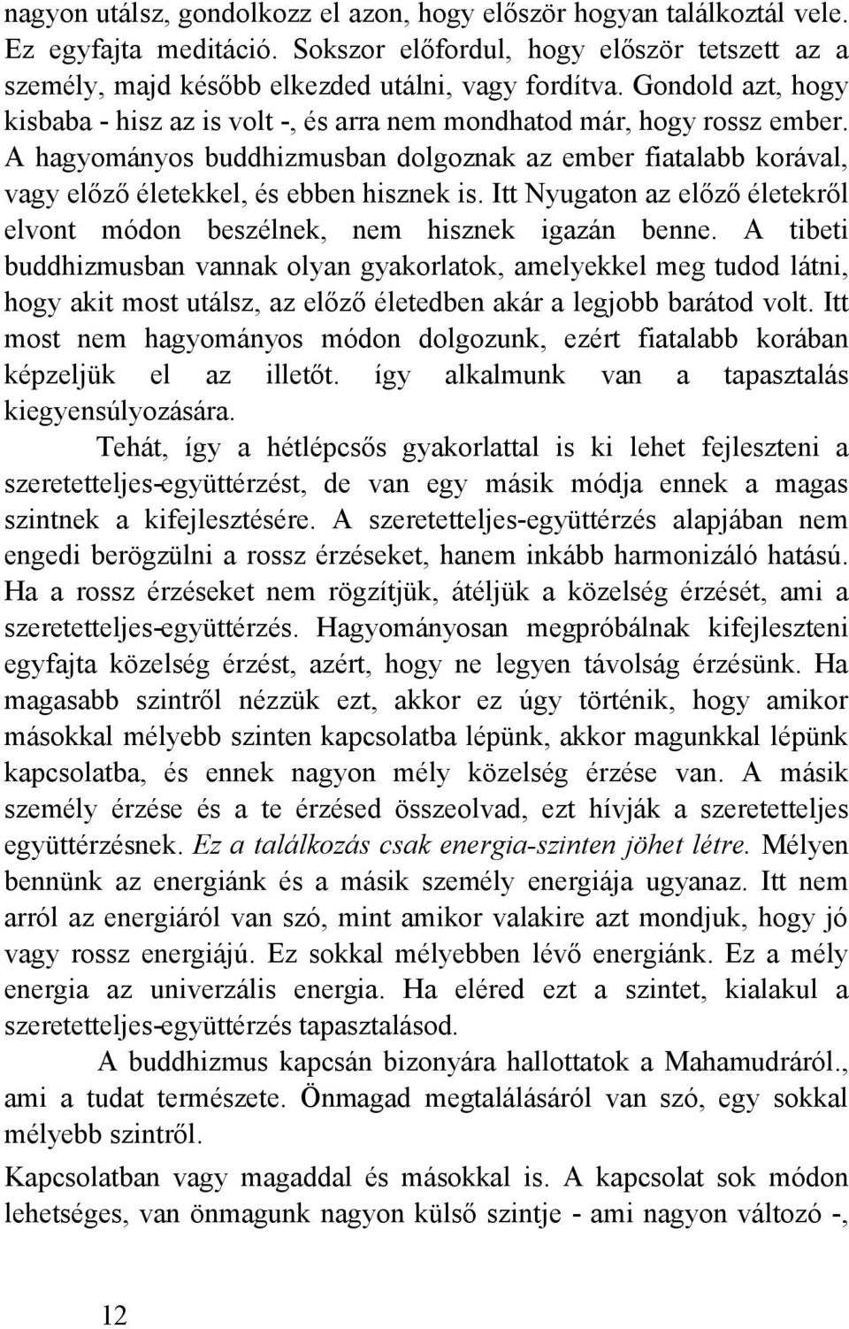 Itt Nyugaton az előző életekről elvont módon beszélnek, nem hisznek igazán benne.