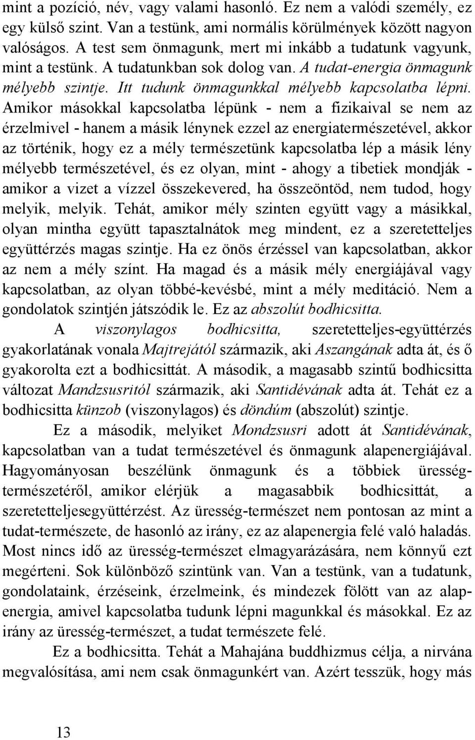 Amikor másokkal kapcsolatba lépünk - nem a fizikaival se nem az érzelmivel - hanem a másik lénynek ezzel az energiatermészetével, akkor az történik, hogy ez a mély természetünk kapcsolatba lép a