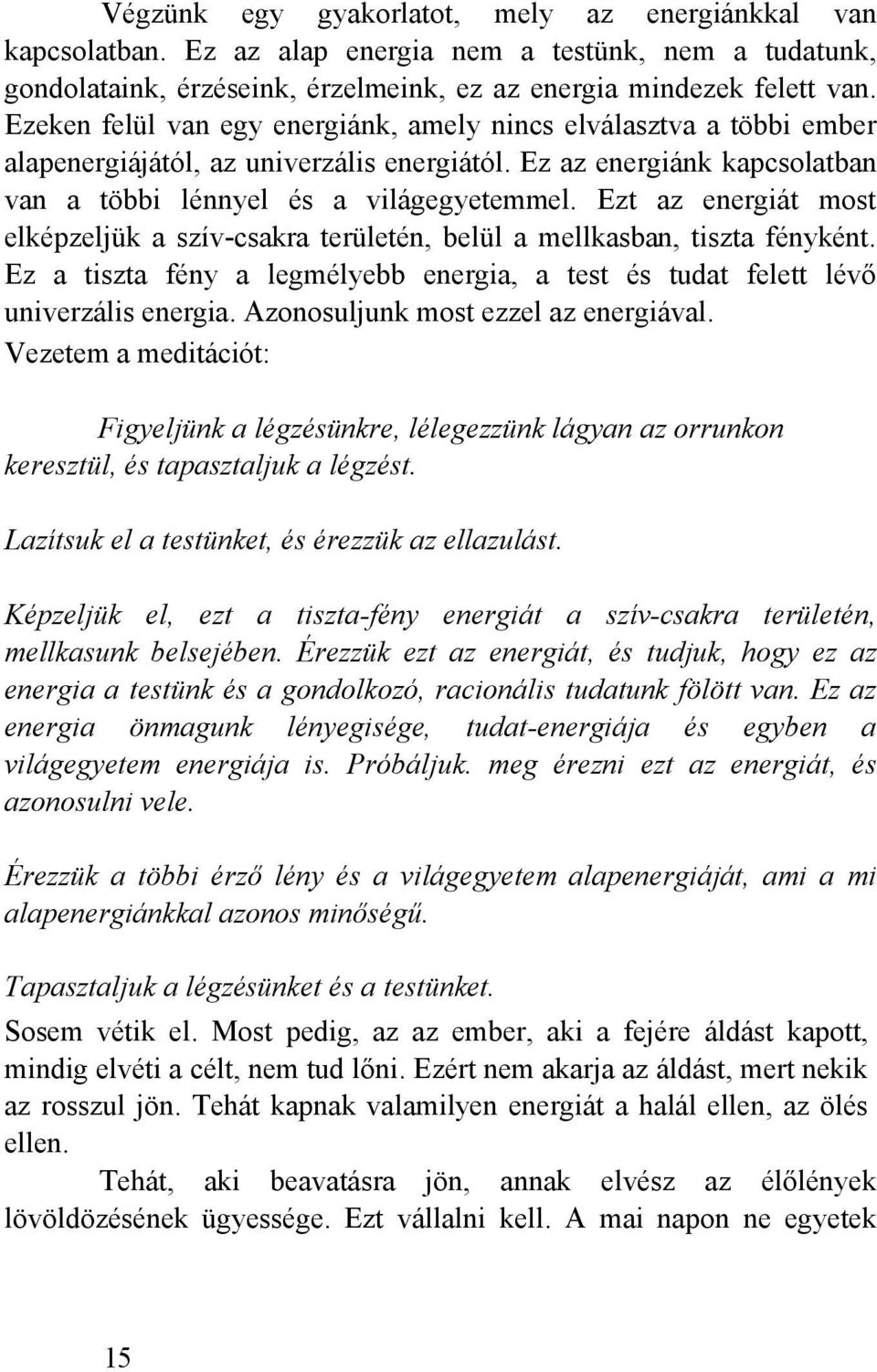 Ezt az energiát most elképzeljük a szív-csakra területén, belül a mellkasban, tiszta fényként. Ez a tiszta fény a legmélyebb energia, a test és tudat felett lévő univerzális energia.