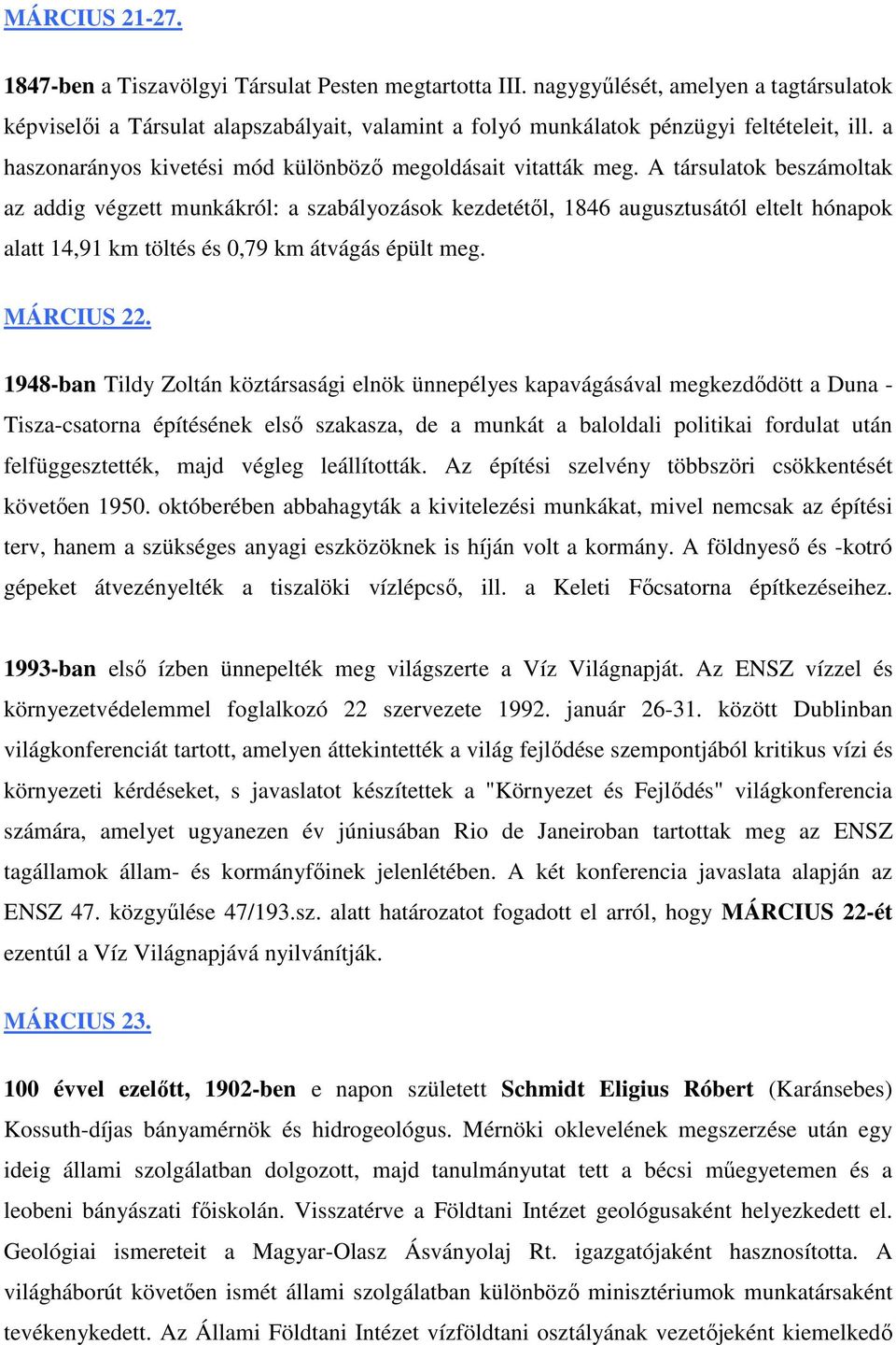 A társulatok beszámoltak az addig végzett munkákról: a szabályozások kezdetétől, 1846 augusztusától eltelt hónapok alatt 14,91 km töltés és 0,79 km átvágás épült meg. MÁRCIUS 22.