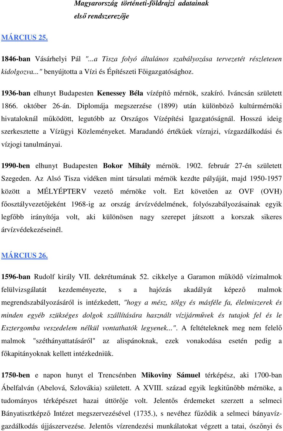 Diplomája megszerzése (1899) után különböző kultúrmérnöki hivataloknál működött, legutóbb az Országos Vízépítési Igazgatóságnál. Hosszú ideig szerkesztette a Vízügyi Közleményeket.