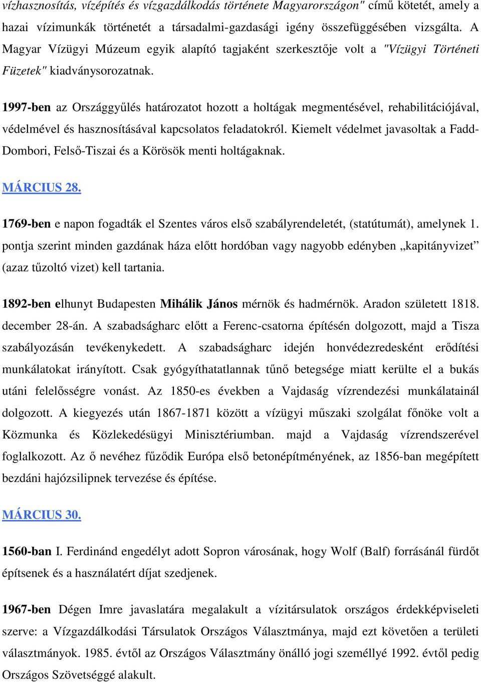 1997-ben az Országgyűlés határozatot hozott a holtágak megmentésével, rehabilitációjával, védelmével és hasznosításával kapcsolatos feladatokról.