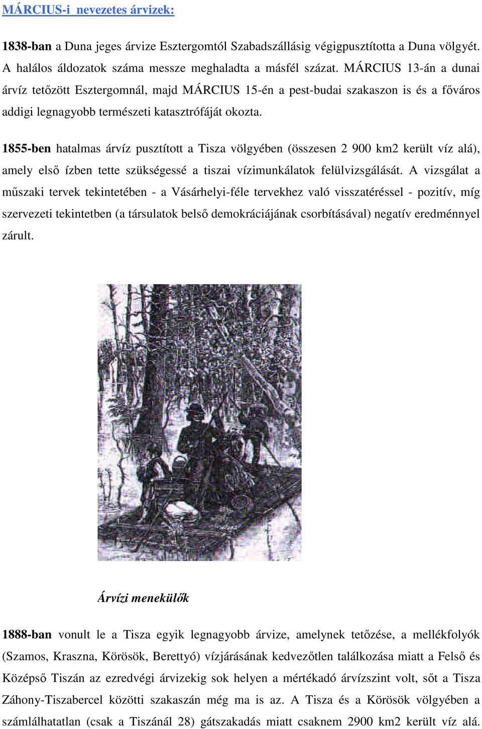 1855-ben hatalmas árvíz pusztított a Tisza völgyében (összesen 2 900 km2 került víz alá), amely első ízben tette szükségessé a tiszai vízimunkálatok felülvizsgálását.