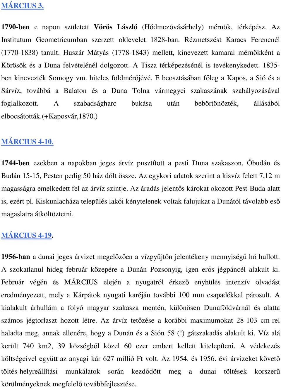 hiteles földmérőjévé. E beosztásában főleg a Kapos, a Sió és a Sárvíz, továbbá a Balaton és a Duna Tolna vármegyei szakaszának szabályozásával foglalkozott.