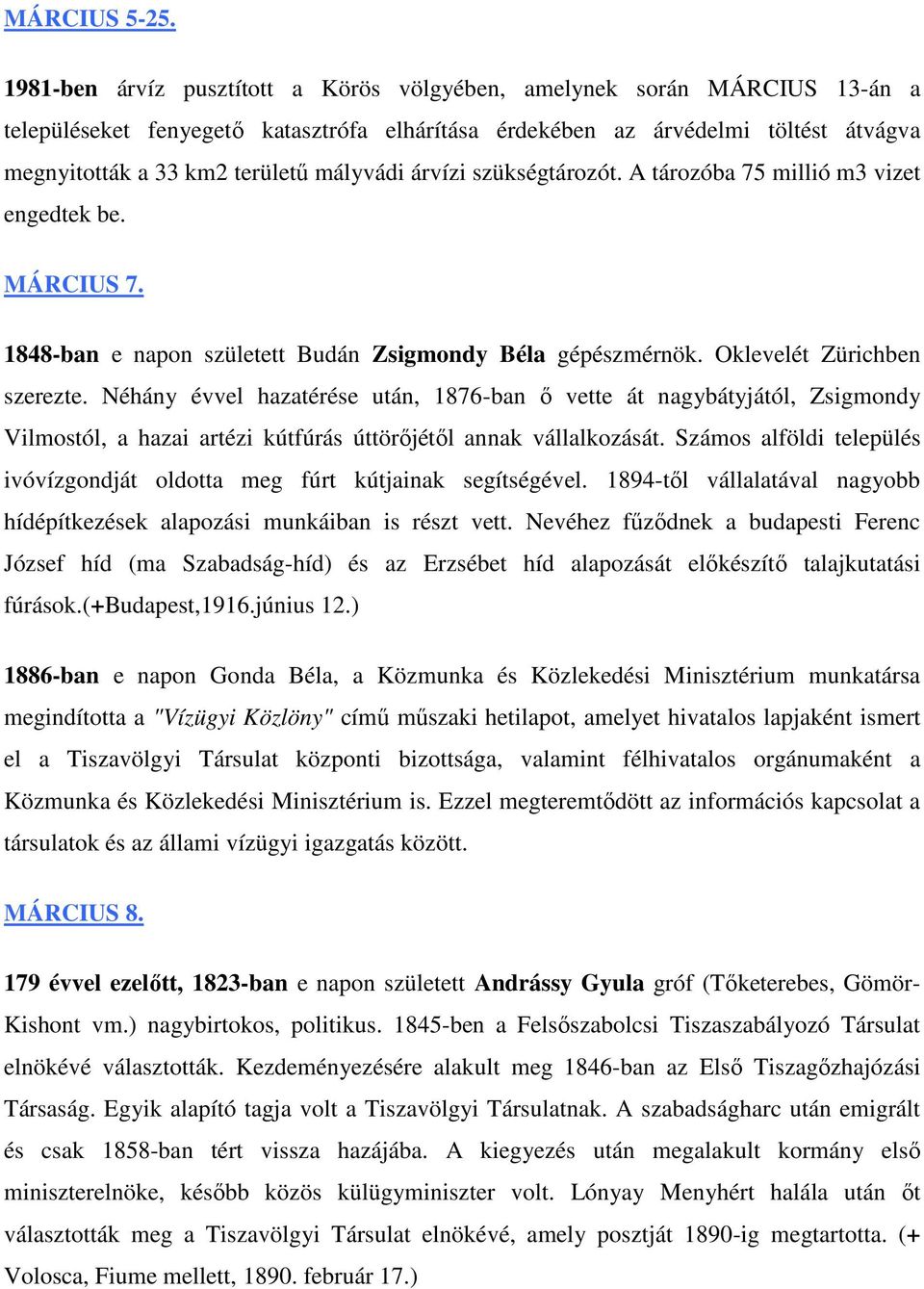 mályvádi árvízi szükségtározót. A tározóba 75 millió m3 vizet engedtek be. MÁRCIUS 7. 1848-ban e napon született Budán Zsigmondy Béla gépészmérnök. Oklevelét Zürichben szerezte.