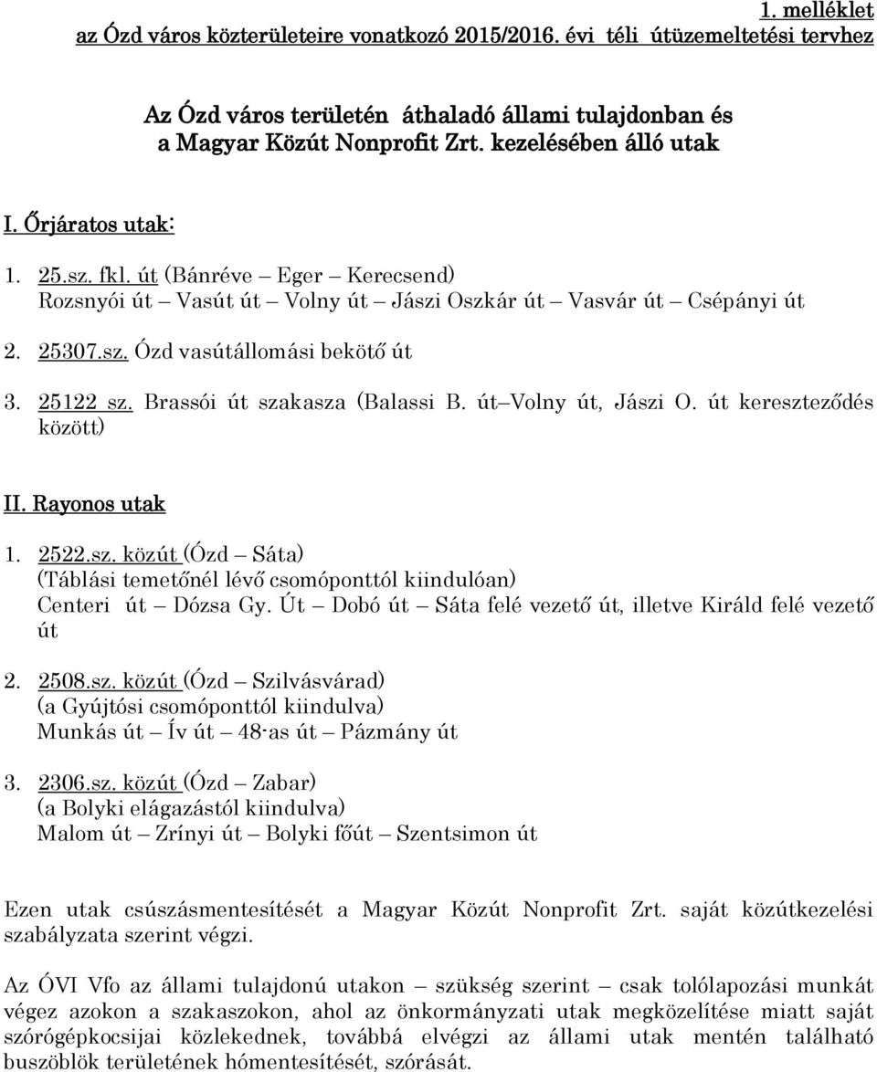 út Volny út, Jászi O. út kereszteződés között) II. Rayonos utak 1. 2522.sz. közút (Ózd Sáta) (Táblási temetőnél lévő csomóponttól kiindulóan) Centeri út Dózsa Gy.