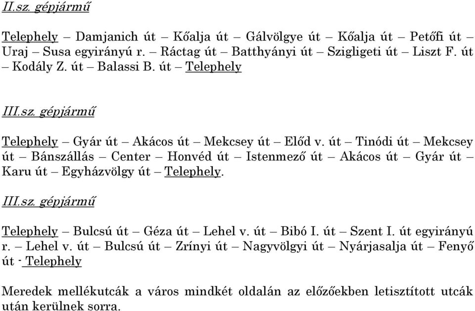 út Tinódi út Mekcsey út Bánszállás Center Honvéd út Istenmező út Akácos út Gyár út Karu út Egyházvölgy út Telephely. III.sz. gépjármű Telephely Bulcsú út Géza út Lehel v.