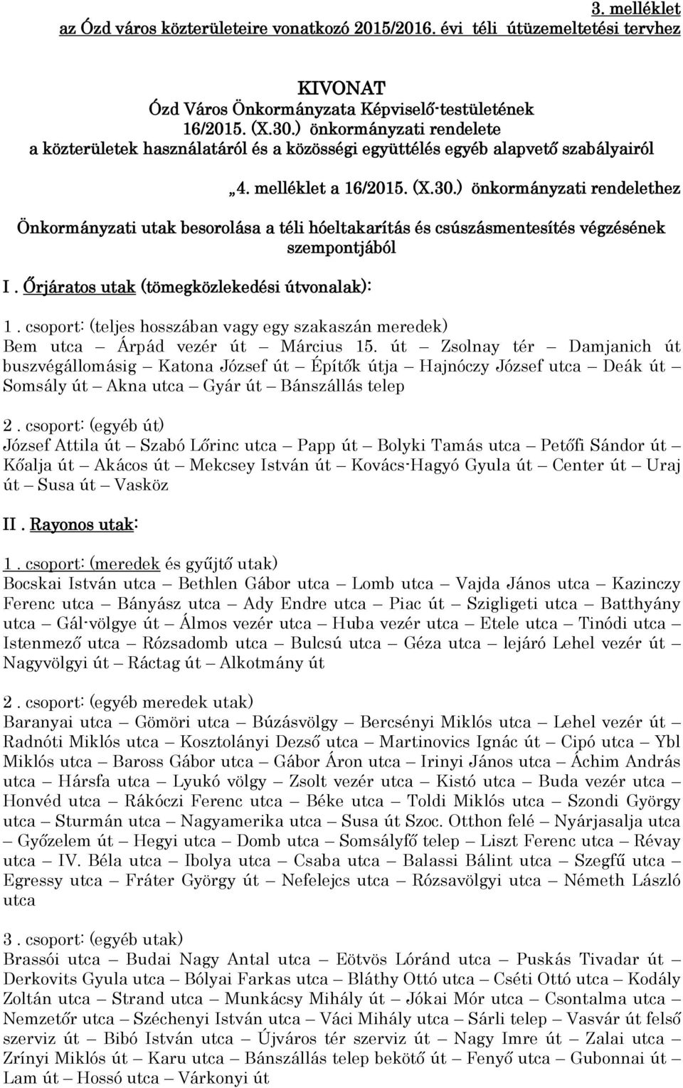 Őrjáratos utak (tömegközlekedési útvonalak): 1. csoport: (teljes hosszában vagy egy szakaszán meredek) Bem utca Árpád vezér út Március 15.