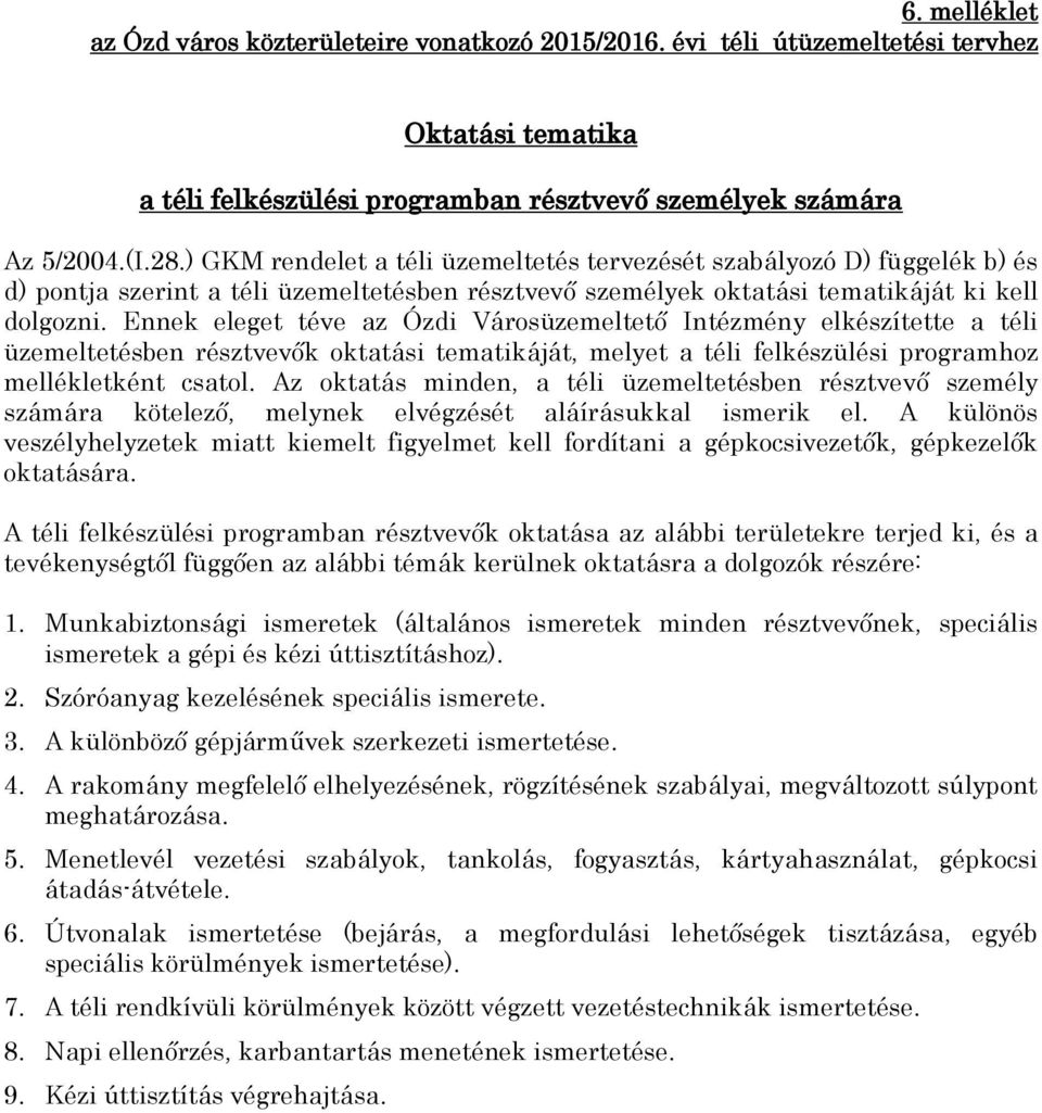 Ennek eleget téve az Ózdi Városüzemeltető Intézmény elkészítette a téli üzemeltetésben résztvevők oktatási tematikáját, melyet a téli felkészülési programhoz mellékletként csatol.