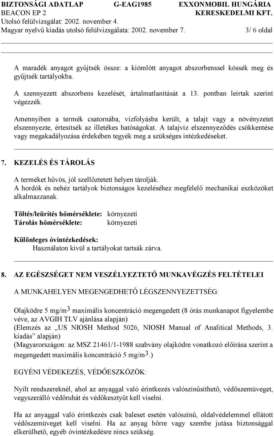 A talajvíz elszennyeződés csökkentése vagy megakadályozása érdekében tegyék meg a szükséges intézkedéseket. 7. KEZELÉS ÉS TÁROLÁS A terméket hűvös, jól szellőztetett helyen tárolják.