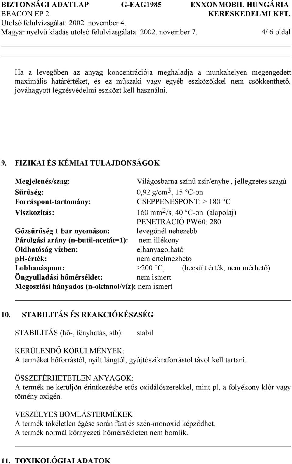 FIZIKAI ÉS KÉMIAI TULAJDONSÁGOK Megjelenés/szag: Világosbarna színű zsír/enyhe, jellegzetes szagú Sűrűség: 0,92 g/cm 3, 15 C-on Forráspont-tartomány: CSEPPENÉSPONT: > 180 C Viszkozitás: 160 mm 2 /s,