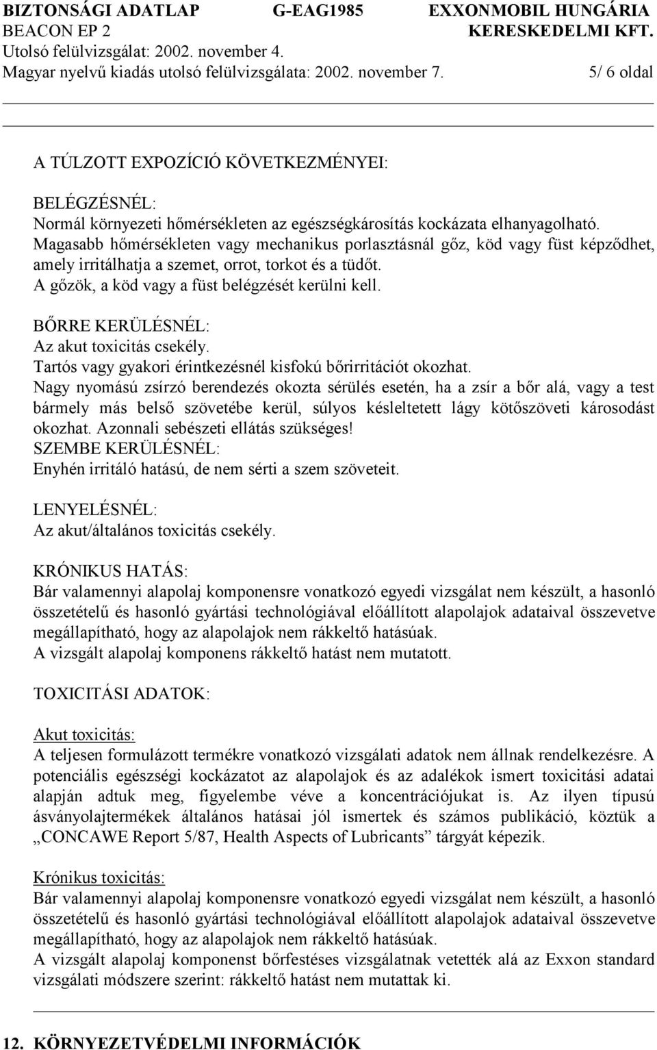 BŐRRE KERÜLÉSNÉL: Az akut toxicitás csekély. Tartós vagy gyakori érintkezésnél kisfokú bőrirritációt okozhat.