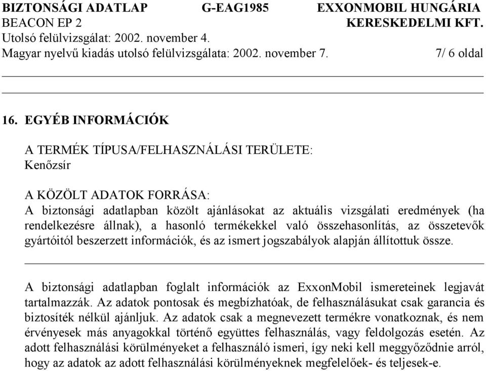 hasonló termékekkel való összehasonlítás, az összetevők gyártóitól beszerzett információk, és az ismert jogszabályok alapján állítottuk össze.