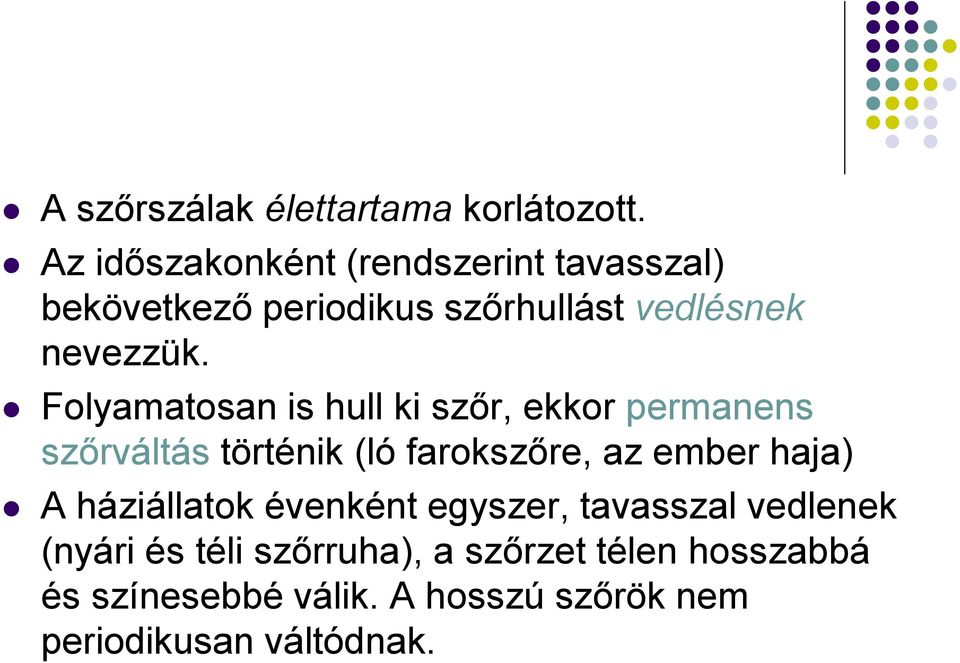 Folyamatosan is hull ki szőr, ekkor permanens szőrváltás történik (ló farokszőre, az ember haja) A